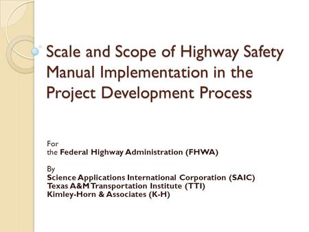 Scale and Scope of Highway Safety Manual Implementation in the Project Development Process For the Federal Highway Administration (FHWA) By Science Applications.