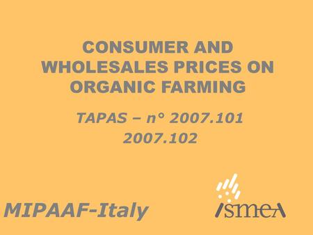 CONSUMER AND WHOLESALES PRICES ON ORGANIC FARMING MIPAAF-Italy TAPAS – n° 2007.101 2007.102.