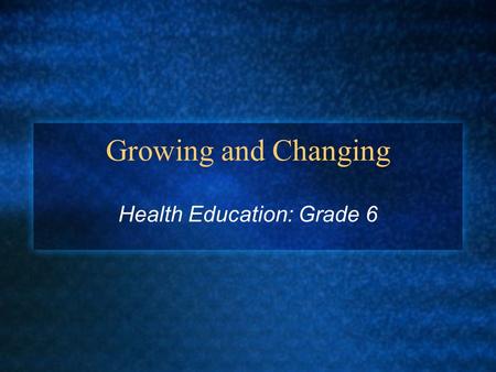 Growing and Changing Health Education: Grade 6. Rapid Periods of Growth Conception to birth Birth to first year Child to adult (puberty)