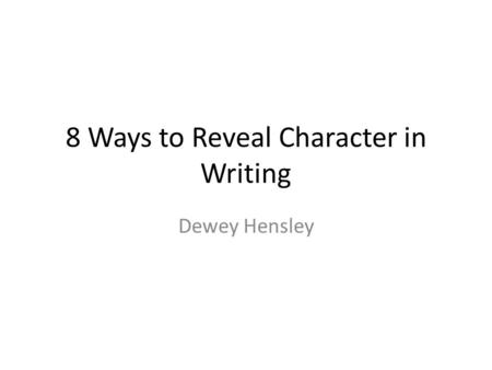 8 Ways to Reveal Character in Writing Dewey Hensley.