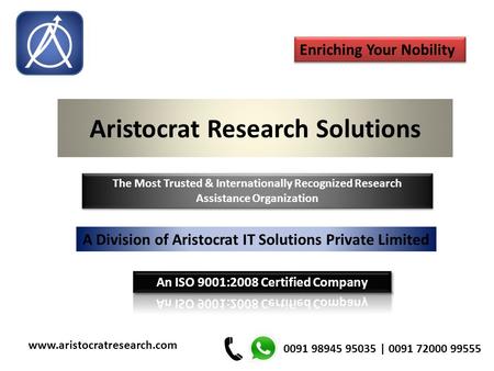 Aristocrat Research Solutions Call: 0091 98945 95035 www.aristocratresearch.com Enriching Your Nobility A Division of Aristocrat IT Solutions Private Limited.