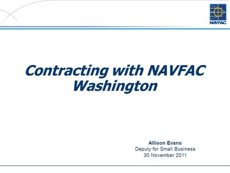 1 Contracting with NAVFAC Washington Allison Evans Deputy for Small Business 30 November 2011.