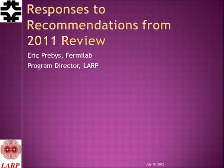 Eric Prebys, Fermilab Program Director, LARP July 10, 2012.