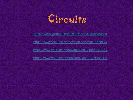 Circuits https://www.youtube.com/watch?v=vK0uAW8usco https://www.youtube.com/watch?v=VnnpLaKsqGU https://www.youtube.com/watch?v=D2monVkCkX4 https://www.youtube.com/watch?v=GGVIaQbeJHo.