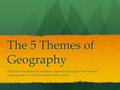 The 5 Themes of Geography Objective: Students will be able to understand & apply the 5 themes of geography to actual locations of their choice.