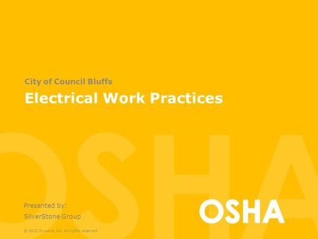 Electrical Work Practices City of Council Bluffs Presented by: SilverStone Group © 2012 Zywave, Inc. All rights reserved.