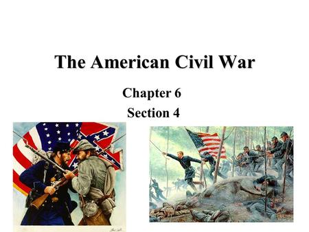 The American Civil War Chapter 6 Section 4 The War Between States The war lasted from 1861 to 1865 The war started and ended at Wilmer McLean’s house.