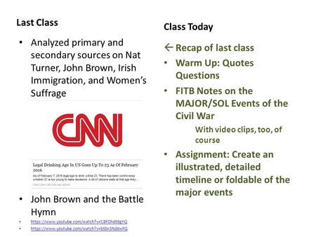 Last Class Analyzed primary and secondary sources on Nat Turner, John Brown, Irish Immigration, and Women’s Suffrage John Brown and the Battle Hymn https://www.youtube.com/watch?v=C8FOhdS9gYQ.