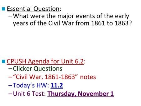 Essential Question: –What were the major events of the early years of the Civil War from 1861 to 1863? CPUSH Agenda for Unit 6.2: –Clicker Questions –“Civil.