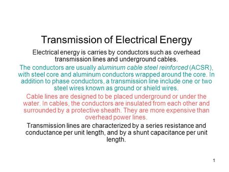 1 Transmission of Electrical Energy Electrical energy is carries by conductors such as overhead transmission lines and underground cables. The conductors.