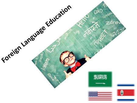 Foreign Language Education. Why ? 1.The job advantage in a global economy 2.Cultural understanding 3.Get more and different knowledge and information.