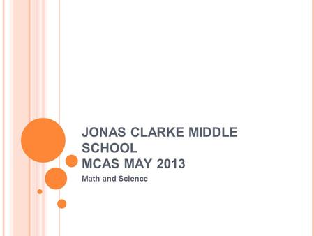 JONAS CLARKE MIDDLE SCHOOL MCAS MAY 2013 Math and Science.