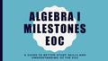 ALGEBRA I MILESTONES EOC A GUIDE TO BETTER STUDY SKILLS AND UNDERSTANDING OF THE EOC.