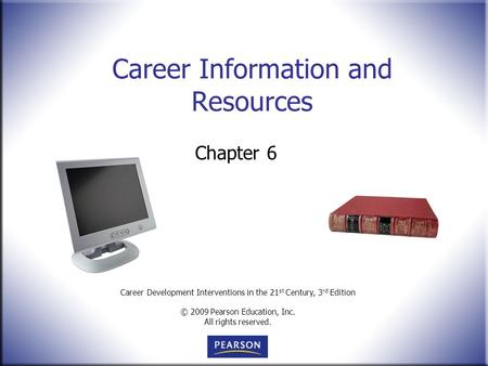 Career Development Interventions in the 21 st Century, 3 rd Edition © 2009 Pearson Education, Inc. All rights reserved. Career Information and Resources.