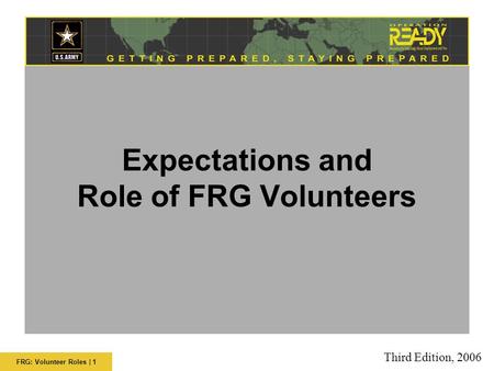 FRG: Volunteer Roles | 1 Expectations and Role of FRG Volunteers Third Edition, 2006.