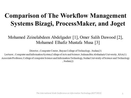 Comparison of The Workflow Management Systems Bizagi, ProcessMaker, and Joget Mohamed Zeinelabdeen Abdelgader [1], Omer Salih Dawood [2], Mohamed Elhafiz.