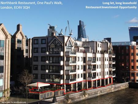 Northbank Restaurant, One Paul’s Walk, London, EC4V 3QH Long let, long leasehold Restaurant Investment Opportunity Not to scale. For identification only.