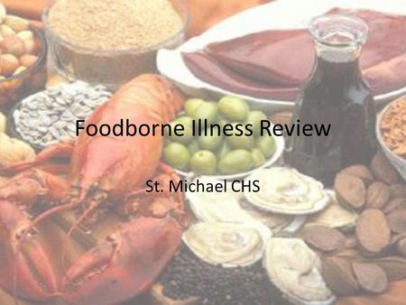 Foodborne Illness Review St. Michael CHS. What am I going to Learn? This is a review of the foodborne illnesses You will learn the major food illnesses.