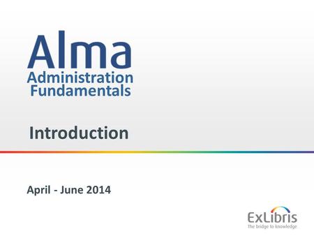 1 Administration Introduction April - June 2014 Fundamentals.