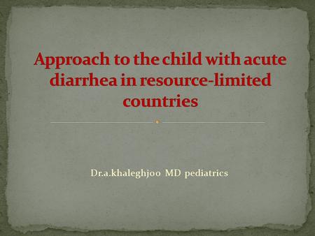 Dr.a.khaleghjoo MD pediatrics. Diarrhea is the passage of loose or watery stools at least three times in a 24 hour period. Diarrheal illness is the second.