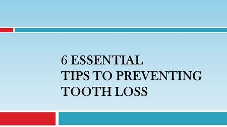 6 ESSENTIAL TIPS TO PREVENTING TOOTH LOSS. Caring for your teeth is also caring for your overall health. Follow these essential tips to reduce the risk.