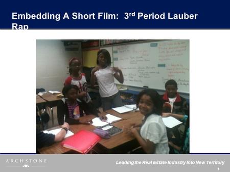 Leading the Real Estate Industry Into New Territory 1 Embedding A Short Film: 3 rd Period Lauber Rap.