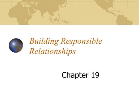 Building Responsible Relationships Chapter 19 Relationship Def: A connection between people. Can be long lasting and strong *Parent and child. Short.