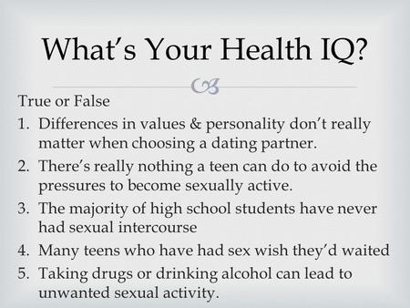  True or False 1.Differences in values & personality don’t really matter when choosing a dating partner. 2.There’s really nothing a teen can do to avoid.