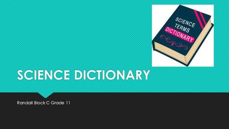 SCIENCE DICTIONARY Randall Block C Grade 11. Qualitative Information  Definition :The information that is connected with how good something is.  Describe.