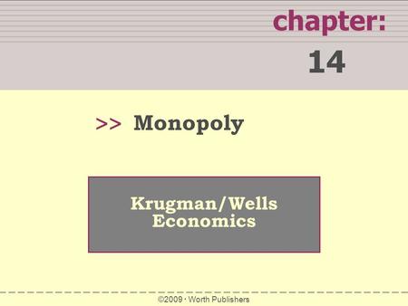 Chapter: 14 >> Krugman/Wells Economics ©2009  Worth Publishers Monopoly.