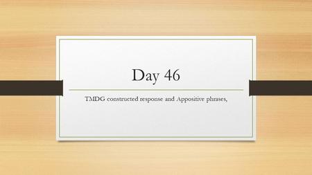 Day 46 TMDG constructed response and Appositive phrases,