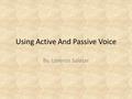 Using Active And Passive Voice By: Lorenzo Salazar.