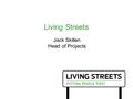 Living Streets Jack Skillen Head of Projects. Ministry of Transport (1966) “Traffic segregation should be the keynote of modern road design”