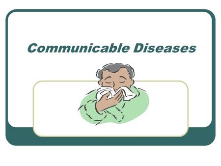 Communicable Diseases. What is a disease? Disease – any condition that interferes with the proper functioning of the body or mind. 2 different categories.