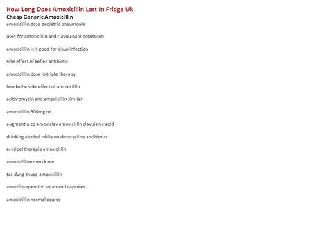 How Long Does Amoxicillin Last In Fridge Uk Cheap Generic Amoxicillin amoxicillin dose pediatric pneumonia uses for amoxicillin and clavulanate potassium.