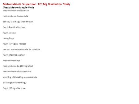 Metronidazole Suspension 125 Mg Dissolution Study Cheap Metronidazole Meds metronidazole and losartan metronidazole liquido bula can you take flagyl with.