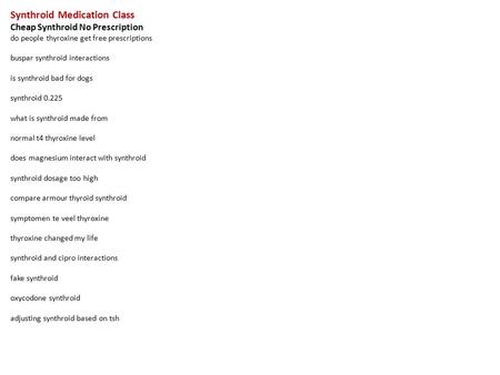 Synthroid Medication Class Cheap Synthroid No Prescription do people thyroxine get free prescriptions buspar synthroid interactions is synthroid bad for.