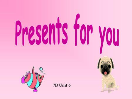 7B Unit 6. My dog is the cleverest animal of all. He doesn’t just ______and catch a ball. With eyes open wide, He _____when I_____. He does wonderful_______,