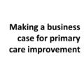 Making a business case for primary care improvement.