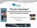 “The Gen I Revolution” An Interactive Economics and Personal Finance Simulation for Students National Council for the Social Studies December 2 rd, 2011.