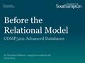 Before the Relational Model COMP3211 Advanced Databases Dr Nicholas Gibbins – 2014-2015.