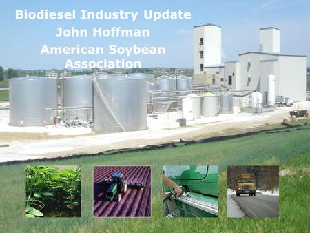 Biodiesel Industry Update John Hoffman American Soybean Association.