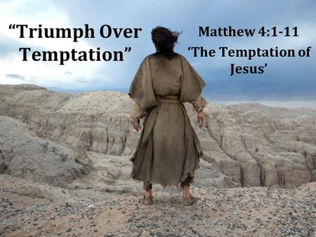 “Triumph Over Temptation” Matthew 4:1-11 ‘The Temptation of Jesus’