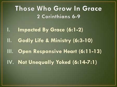 I.Impacted By Grace (6:1-2) II.Godly Life & Ministry (6:3-10) III.Open Responsive Heart (6:11-13) IV.Not Unequally Yoked (6:14-7:1)