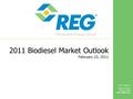 416 S. Bell Ave. Ames, IA 50010 888-REG-8686 www.regfuel.com 2011 Biodiesel Market Outlook February 10, 2011 1.