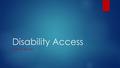 Disability Access A DAY IN THE LIFE…. Defining Terms  Disability  Accommodations  Barrier Barrier  Access  ADA Law  Interactive Process  Intake.