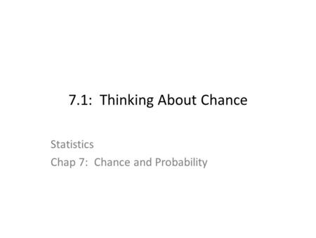 7.1: Thinking About Chance Statistics Chap 7:Chance and Probability.