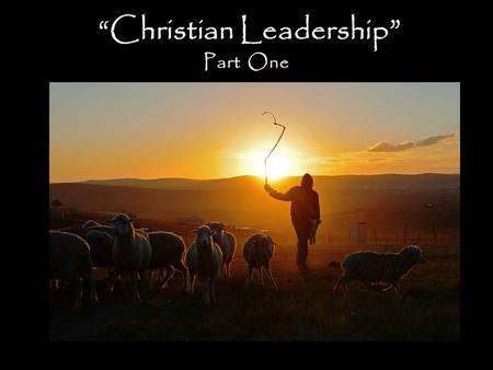 “Christian Leadership ” Part One. “Christian Leadership” Who are leaders?