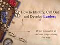 How to Identify, Call Out and Develop SS How to Identify, Call Out and Develop Leaders SS What is needed at various stages along the way..\video\FifeVolunteers.mpg.