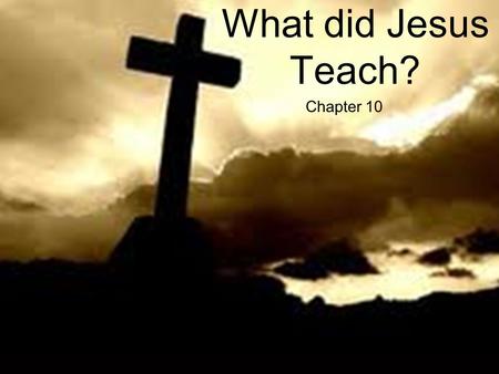 Chapter 10 What did Jesus Teach?. What Did Jesus Teach? HE CLAIMED TO BE THE SON OF GOD. He preached that God was coming soon to rule the world HE ASKED.